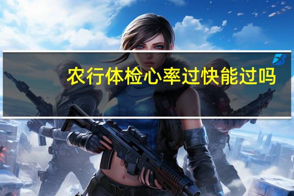 农行体检心率过快能过吗