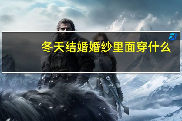 冬天结婚婚纱里面穿什么