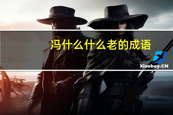 冯什么什么老的成语