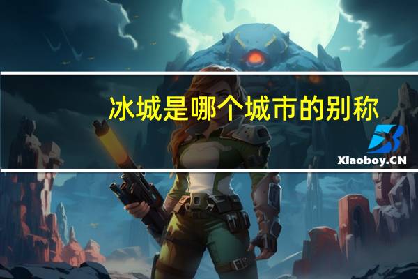 冰城是哪个城市的别称