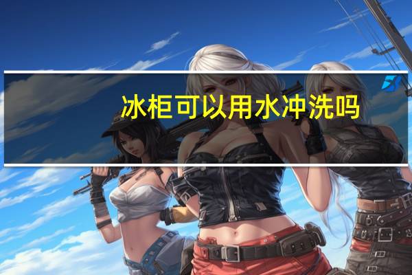 冰柜可以用水冲洗吗