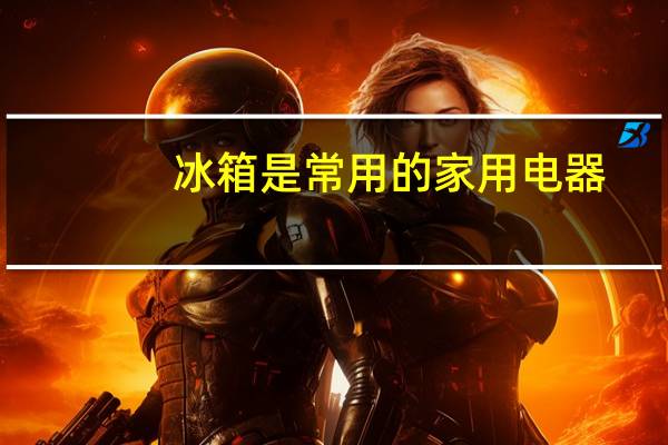 冰箱是常用的家用电器