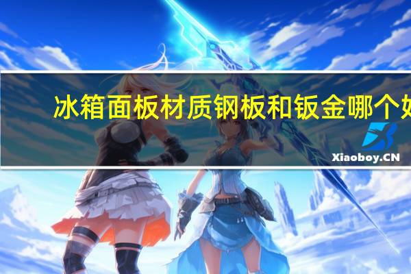 冰箱面板材质钢板和钣金哪个好