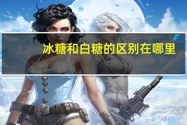 冰糖和白糖的区别在哪里