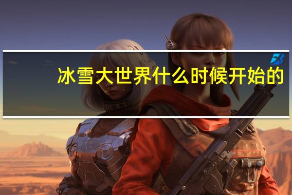 冰雪大世界什么时候开始的