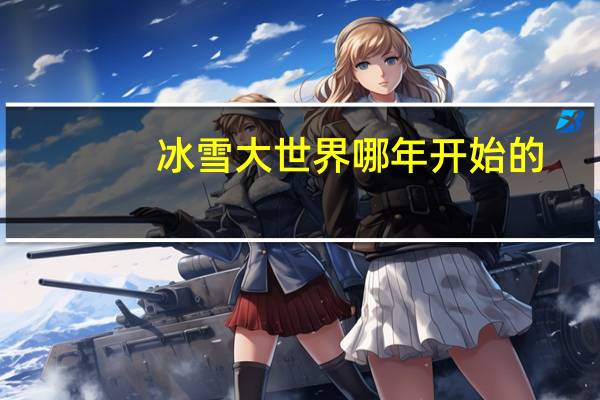 冰雪大世界哪年开始的
