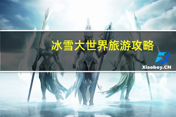 冰雪大世界旅游攻略