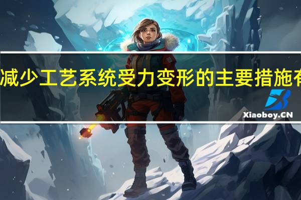 减少工艺系统受力变形的主要措施有哪些