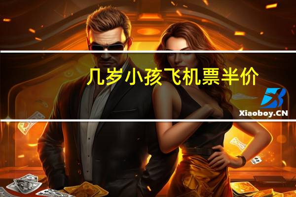 几岁小孩飞机票半价