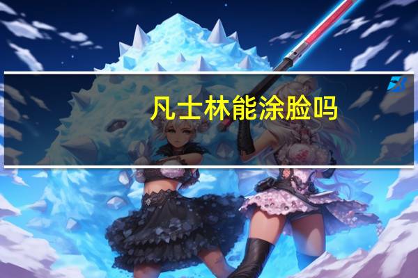 凡士林能涂脸吗