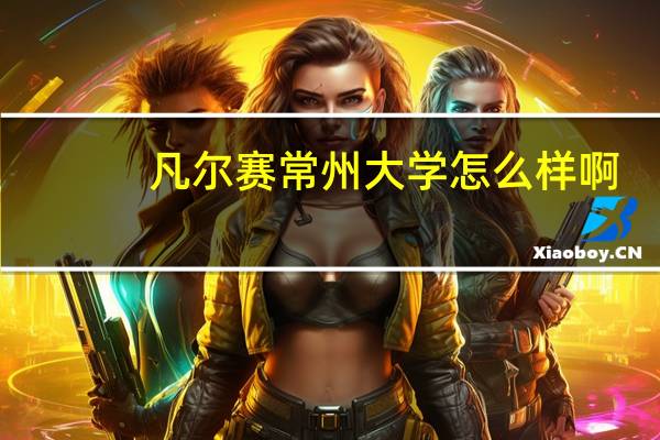 凡尔赛常州大学怎么样啊
