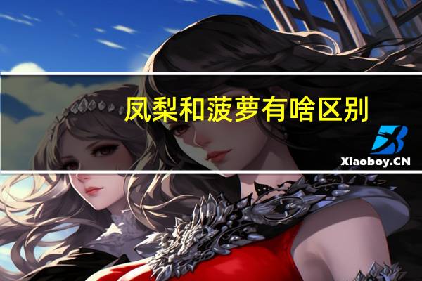 凤梨和菠萝有啥区别
