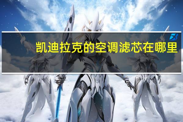 凯迪拉克的空调滤芯在哪里