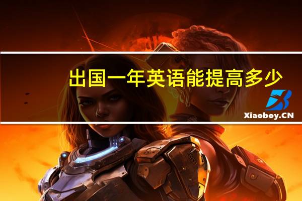 出国一年英语能提高多少