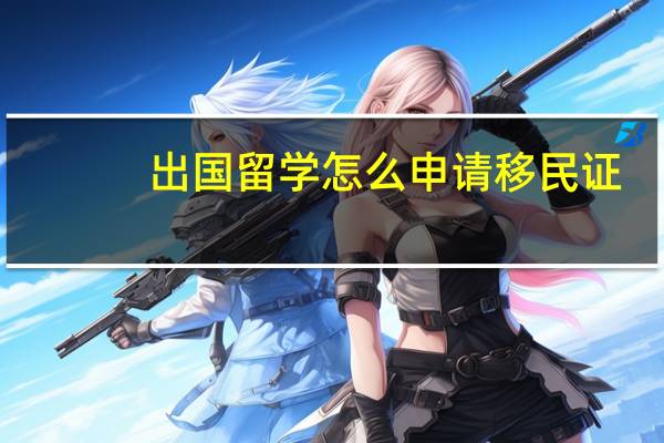 出国留学怎么申请移民证