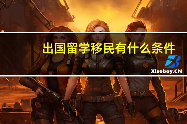 出国留学移民有什么条件