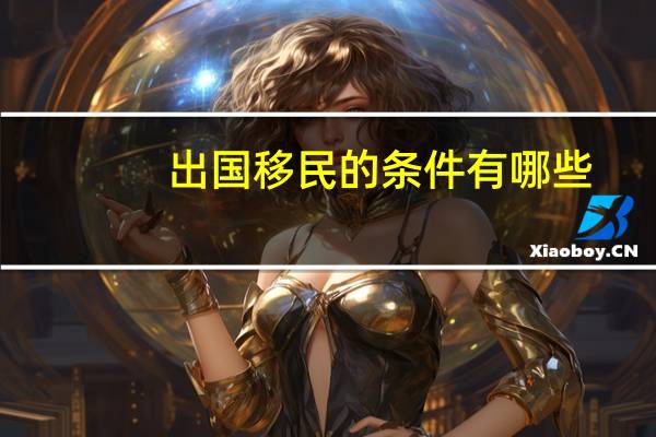 出国移民的条件有哪些