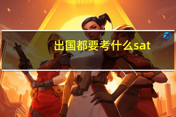 出国都要考什么sat