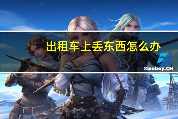 出租车上丢东西怎么办