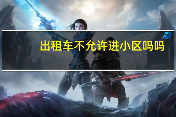 出租车不允许进小区吗吗