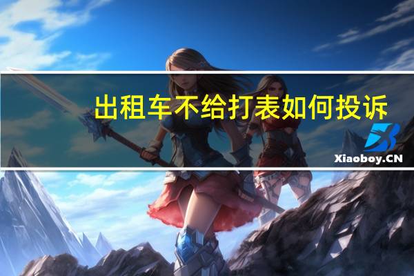 出租车不给打表如何投诉