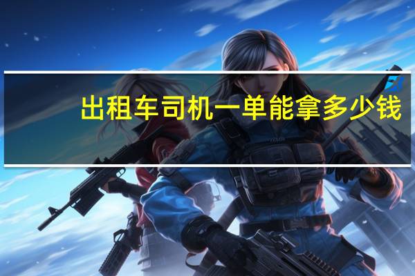 出租车司机一单能拿多少钱