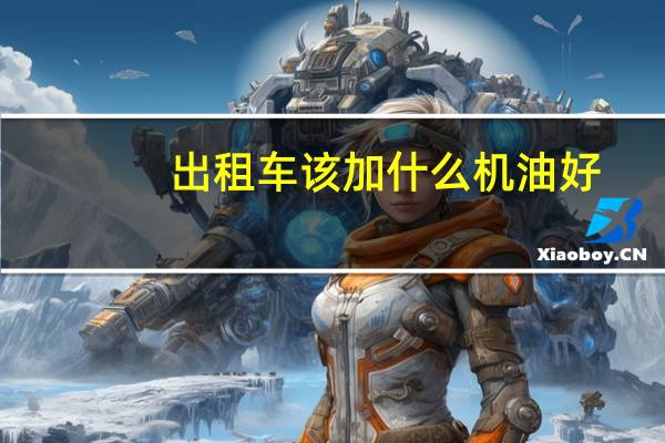 出租车该加什么机油好