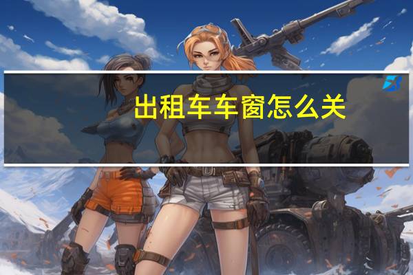 出租车车窗怎么关