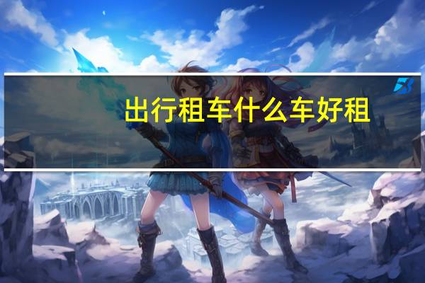 出行租车什么车好租