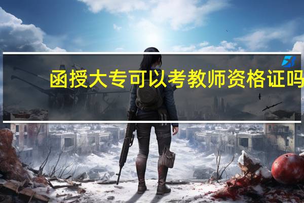 函授大专可以考教师资格证吗 可以考什么教师资格证