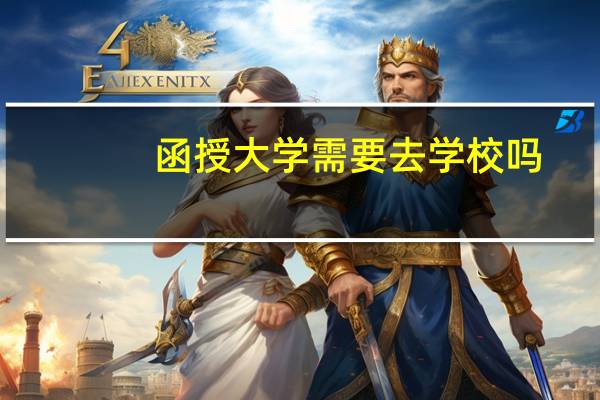 函授大学需要去学校吗