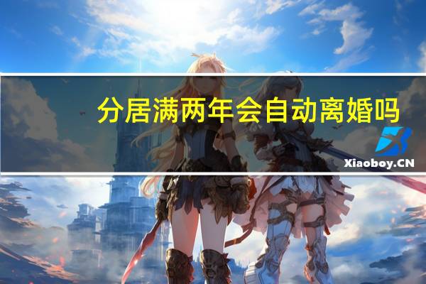 分居满两年会自动离婚吗