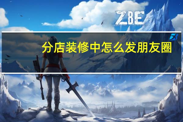 分店装修中怎么发朋友圈