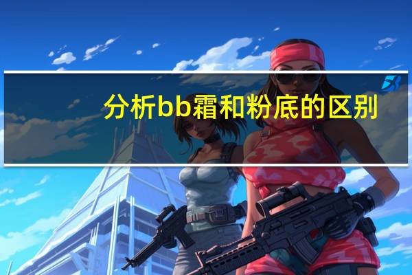 分析bb霜和粉底的区别