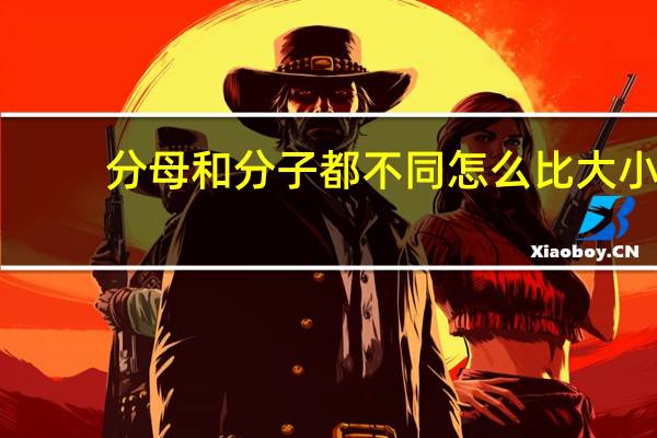 分母和分子都不同怎么比大小