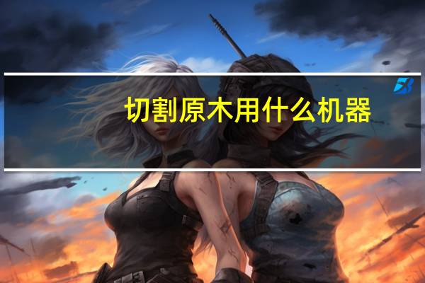 切割原木用什么机器