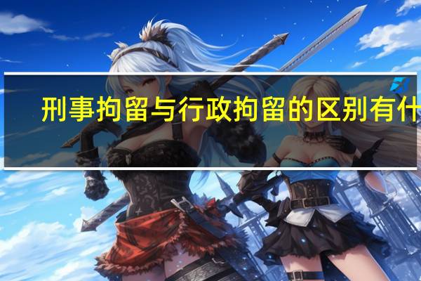 刑事拘留与行政拘留的区别有什么
