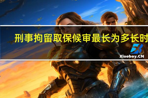 刑事拘留取保候审最长为多长时间