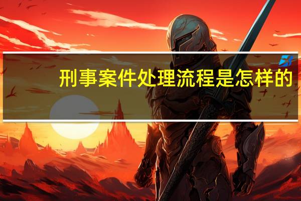 刑事案件处理流程是怎样的