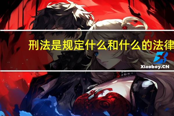 刑法是规定什么和什么的法律