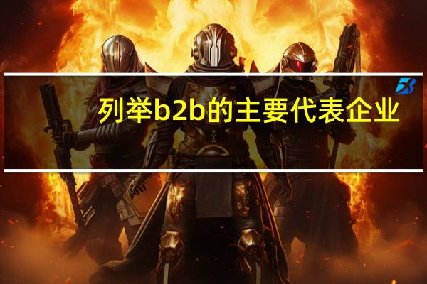 列举b2b的主要代表企业