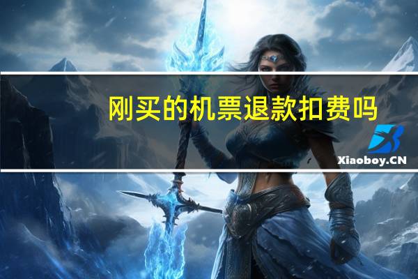 刚买的机票退款扣费吗