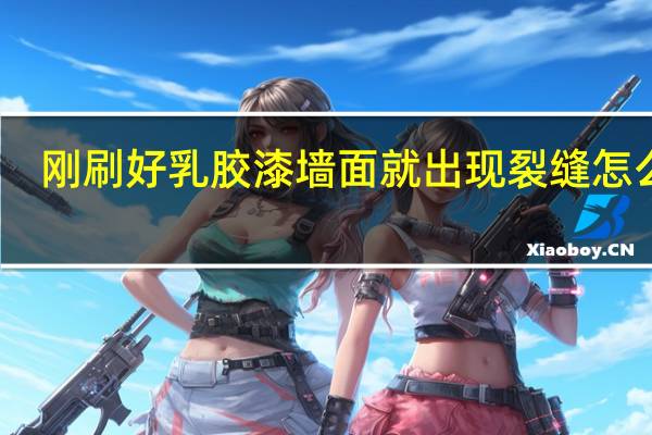刚刷好乳胶漆墙面就出现裂缝怎么办