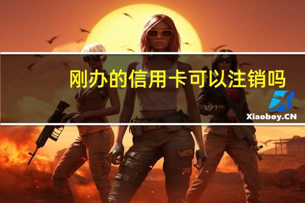 刚办的信用卡可以注销吗