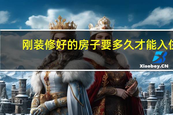 刚装修好的房子要多久才能入住