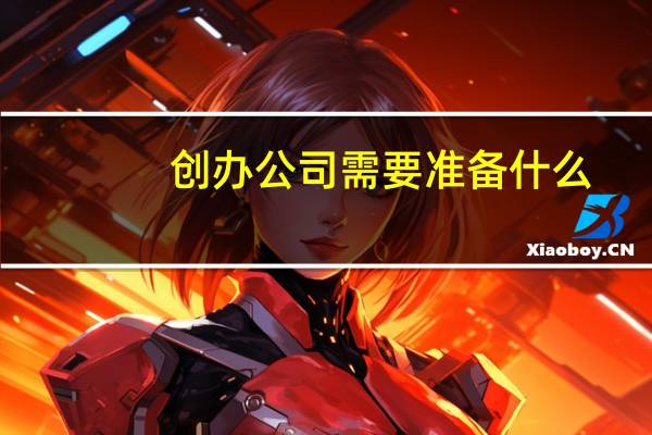 创办公司需要准备什么