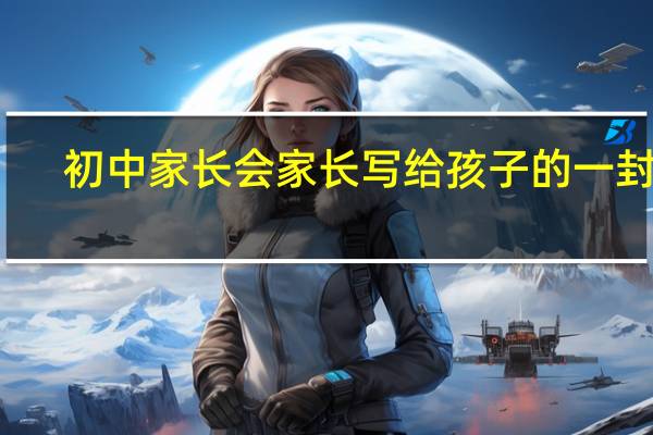 初中家长会家长写给孩子的一封信