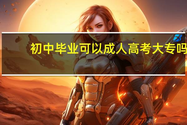 初中毕业可以成人高考大专吗