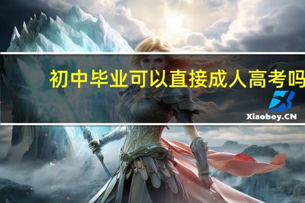 初中毕业可以直接成人高考吗？