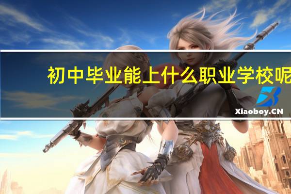 初中毕业能上什么职业学校呢